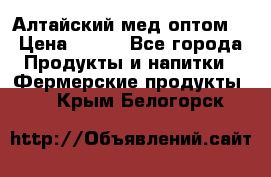 Алтайский мед оптом! › Цена ­ 130 - Все города Продукты и напитки » Фермерские продукты   . Крым,Белогорск